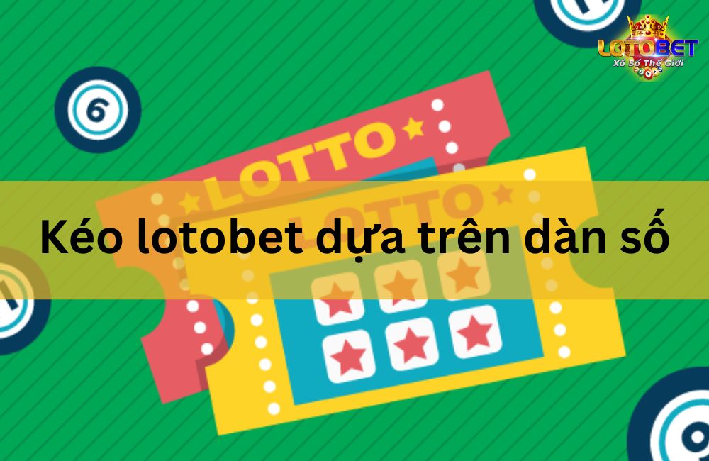 Kéo lotobet dựa trên dàn số