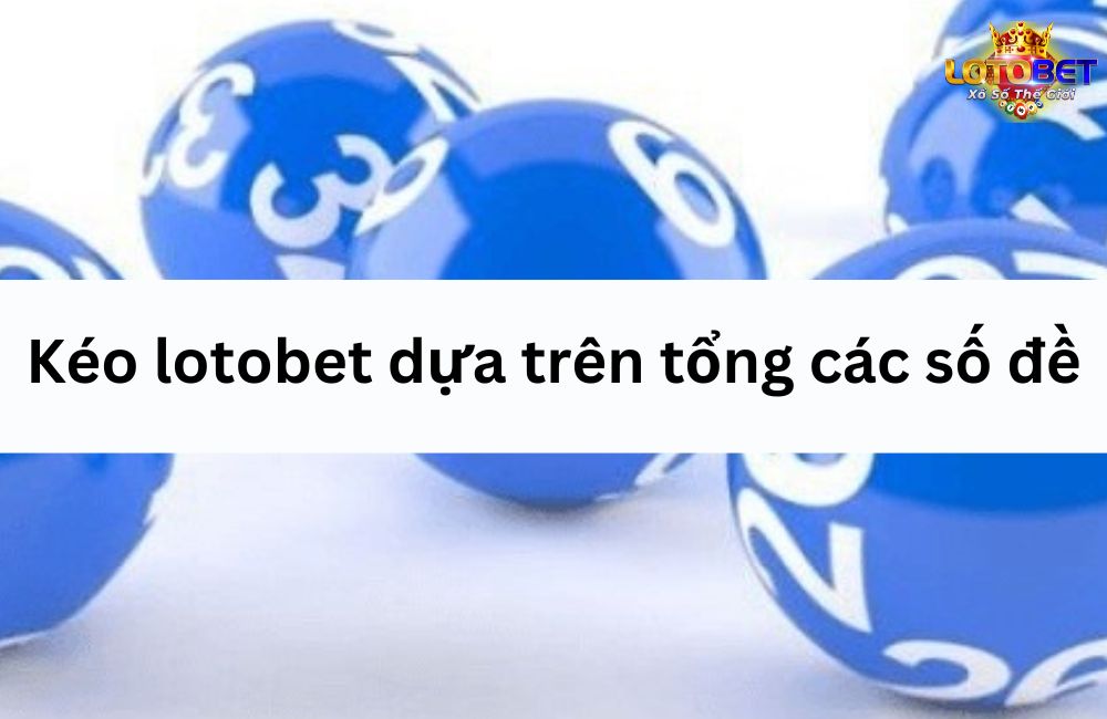 Kéo lotobet dựa trên tổng các số đề